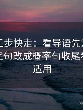 黑料网三步快走：看导语先定调了吗做把确定句改成概率句收尾看图文都适用