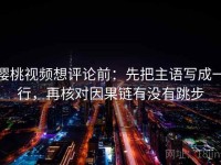 樱桃视频想评论前：先把主语写成一行，再核对因果链有没有跳步