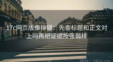 17c网页版像排错：先查标题和正文对上吗再把证据按强弱排