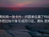黑料网一张卡片：问题单位漏了吗动作把比较对象写成同口径，黑料 官网