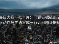 每日大赛一张卡片：问题证据链断了吗动作把主语写成一行，问题证据解释