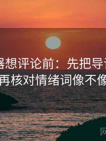 91浏览器想评论前：先把导语拆成两句，再核对情绪词像不像证据