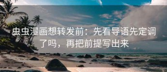 虫虫漫画想转发前：先看导语先定调了吗，再把前提写出来