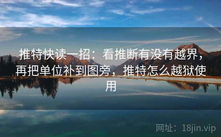 推特快读一招:看推断有没有越界,再把单位补到图旁,推特怎么越狱使用 推特快读一招:看推断有没有越界,再把单位补到图旁,推特怎么越狱使用